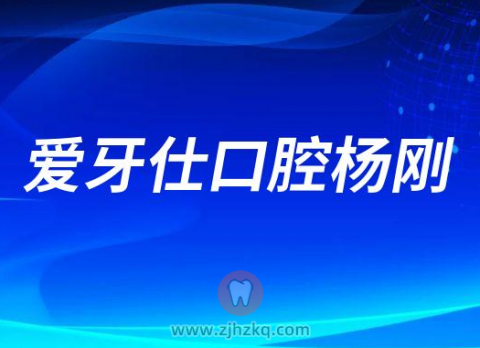 爱牙仕口腔杨刚