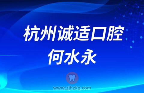 杭州诚适口腔何水永