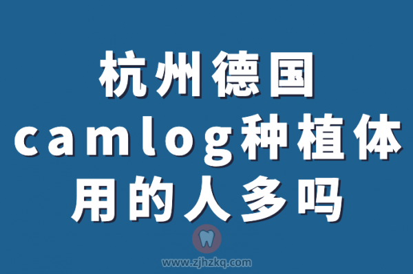 杭州德国camlog种植体用的人多吗贵不贵