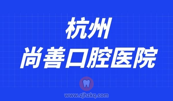 杭州尚善口腔医院