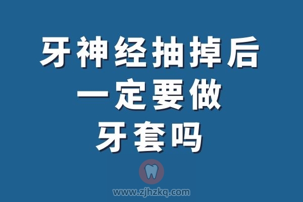 牙神经抽掉后一定要做牙套牙冠吗