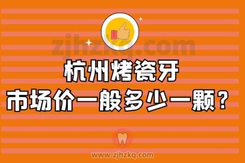 杭州烤瓷牙市场价一般多少一颗？