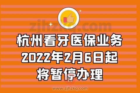 杭州看牙医保业务2022年2月6日起将暂停办理恢复时间另行通知