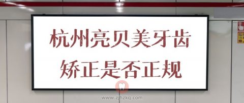 杭州亮贝美牙齿矫正是否正规靠谱口碑如何