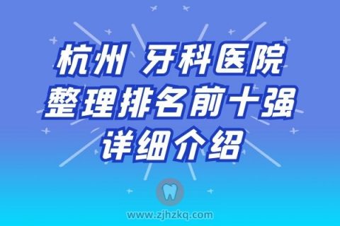 杭州牙科医院整理排名前十强详细介绍