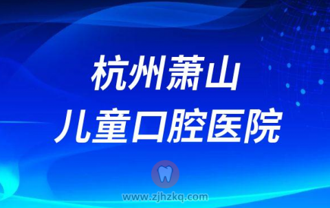 杭州萧山儿童口腔医院介绍