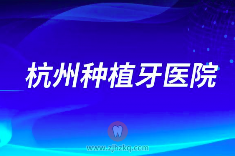 杭州种植牙医院名单2023版整理公布