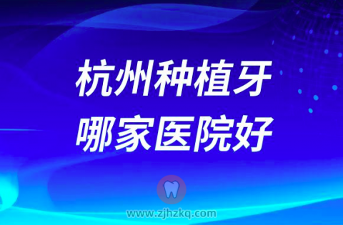 杭州种植牙哪家好盘点排名前十名单