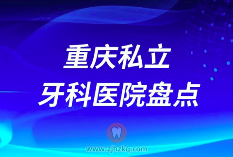 023重庆十大口腔医院私立排名表前十名单公布盘点"