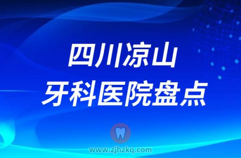 四川凉山十大比较好的正规私立口腔医院排名前十名单