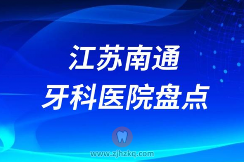 江苏南通比较好的十大正规口腔医院排名前十名单2023