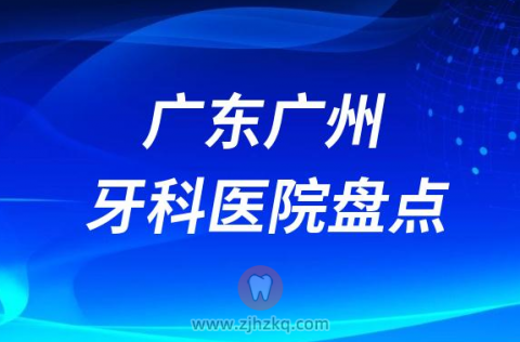 广东广州比较好的十大正规口腔医院排名前十名单2023