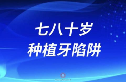 七八十岁种植牙是不是制造焦虑诱导消费？解读来了