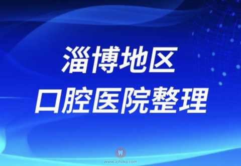 淄博口腔医院排名前十排行榜有哪些？最新名单整理
