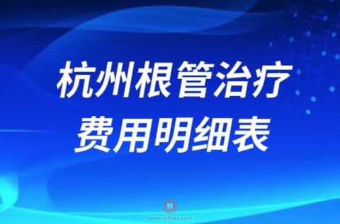 024杭州根管治疗费用明细表"